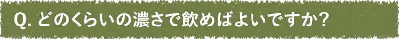 どのくらいの濃さで飲めばよいですか？
